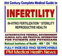 21st Century Complete Medical Guide to Infertility and In-Vitro Fertilization, Authoritative Government Documents, Clinical References, and Practical Information for Patients and Physicians (CD-ROM)