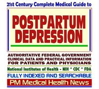 21st Century Complete Medical Guide to Postpartum Depression (PPD): Authoritative Government Documents, Clinical References, and Practical Information for Patients and Physicians