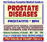21st Century Complete Medical Guide to Prostate Diseases, Prostatitis, BPH, Authoritative Government Documents, Clinical References, and Practical Information for Patients and Physicians (CD-ROM)