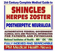 21st Century Complete Medical Guide to Shingles, Herpes Zoster, Postherpetic Neuralgia (PHN), Authoritative Government Documents, Clinical References, ... for Patients and Physicians (CD-ROM)
