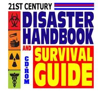 21st Century Disaster Handbook and Survival Guide â€“ Authoritative Government Documents, Army Field Manuals, Disaster Preparedness Handbooks on Natural Disasters, Terrorism, and More (CD-ROM)