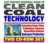 21st Century Essential Guide to Clean Coal Technology: FutureGen Power Plant, Pollution Control, Gasification, Hydrogen Production, Carbon Dioxide and Greenhouse Gas Reduction (Two CD-ROM Set)