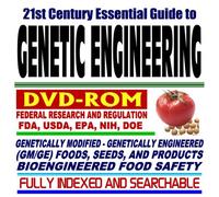 21st Century Essential Guide to Genetic Engineering and Biotechnology: Federal Research and Regulation, Bioengineered and Genetically Modified (GM) ... FDA, USDA, EPA, NIH, DOE (DVD-ROM)