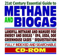 21st Century Essential Guide to Methane and Biogas: Landfill Methane and Manure for Energy, AgStar Program, Recovery and Mitigation, Greenhouse Gas ... Biofuels, Bioenergy, and Biobased Products