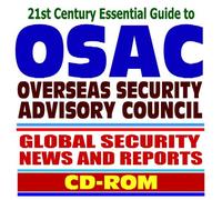 21st Century Essential Guide to OSAC - Overseas Security Advisory Council, Global Security News and Reports - Terrorism, Crime, Countries, Regions, Profiled Groups (CD-ROM)