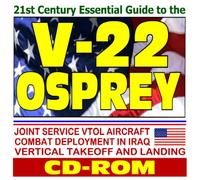 21st Century Essential Guide to the V-22 Osprey Joint Service Vertical Take-off and Landing (VTOL) Aircraft, MV-22 Thunder Chickens Combat Deployment to Iraq (CD-ROM) by Department of Defense (2007-04-14)