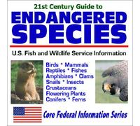 21st Century Guide to Endangered Species U.S. Fish and Wildlife Service Information - Birds, Mammals, Reptiles, Fishes, Amphibians, Clams, Snails, Insects, Crustaceans, Flowering Plants, Conifers, Ferns Official U.S. Fish and Wildlife Service Plans (Core Federal Information Series)