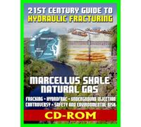 21st Century Guide to Hydraulic Fracturing, Underground Injection, Fracking, Hydrofrac, Marcellus Shale Natural Gas Production Controversy, Environmental and Safety Risks, Water Pollution (CD-ROM)