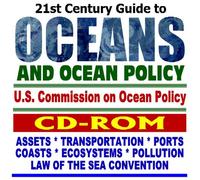 21st Century Guide to Oceans and Ocean Policy: U.S. Commission on Ocean Policy, Marine Transportation and Ports, Fisheries, Energy, Minerals, ... Pollution, Law of the Sea Convention