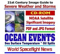 21st Century Image Guide to Severe Weather and Storms: Ocean Events, Sea Surface Temperature, Oil Spills JPG and PDF Images from National Oceanic and Atmospheric Administration (NOAA) Meteorology Satellites (CD-ROM)