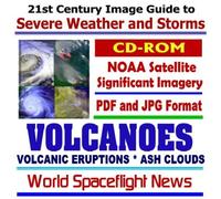 21st Century Image Guide to Severe Weather and Storms: Volcanoes, Volcanic Eruptions, and Ash Clouds JPG and PDF Images from National Oceanic and Atmospheric Administration (NOAA) Meteorology Satellites (CD-ROM)