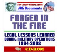 21st Century Military Justice JAG Documents: Forged in the Fire, Legal Lessons Learned During Military Operations 1994-2008, Administrative and Civil Law, Claims (CD-ROM)