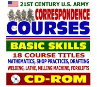 21st Century U.S. Army Correspondence Courses - Basic Skills, 18 Course Titles, Mathematics, Shop Practices, Drafting, Welding, Lathe, Milling Machine, Forklifts (CD-ROM) by Department of Defense (2008-07-26)