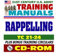 21st Century U.S. Army Training Manual: Rappelling (TC 21-24), Tower, Ground, Helicopter, Fast-Rope Insertion and Extraction, Knots, plus bonus U.S. Army Training Circulars (CD-ROM)