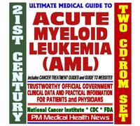 21st Century Ultimate Medical Guide to Acute Myeloid Leukemia (AML or ANLL) - Authoritative, Practical Clinical Information for Physicians and Patients, Treatment Options (Two CD-ROM Set)