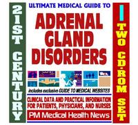 21st Century Ultimate Medical Guide to Adrenal Gland Disorders - Authoritative, Practical Clinical Information for Physicians and Patients, Treatment Options (Two CD-ROM Set)