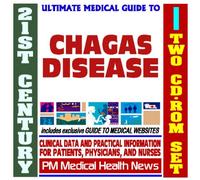 21st Century Ultimate Medical Guide to Chagas Disease - Authoritative Clinical Information for Physicians and Patients (Two CD-ROM Set)