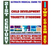 21st Century Ultimate Medical Guide to Child Development and Tourette Syndrome - Authoritative Clinical Information for Physicians and Patients (Two CD-ROM Set)