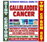 21st Century Ultimate Medical Guide to Gallbladder Cancer - Authoritative, Practical Clinical Information for Physicians and Patients, Treatment Options (Two CD-ROM Set)