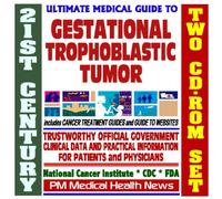 21st Century Ultimate Medical Guide to Gestational Trophoblastic Tumor - Authoritative, Practical Clinical Information for Physicians and Patients, Treatment Options (Two CD-ROM Set)