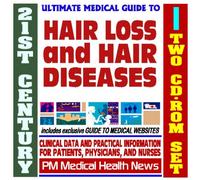 21st Century Ultimate Medical Guide to Hair Loss, Alopecia, and Hair Diseases - Authoritative Clinical Information for Physicians and Patients (Two CD-ROM Set)