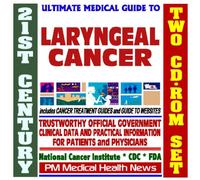 21st Century Ultimate Medical Guide to Laryngeal Cancer - Authoritative, Practical Clinical Information for Physicians and Patients, Treatment Options (Two CD-ROM Set)