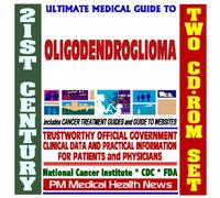 21st Century Ultimate Medical Guide to Oligodendroglioma - Authoritative, Practical Clinical Information for Physicians and Patients, Treatment Options (Two CD-ROM Set)