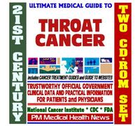 21st Century Ultimate Medical Guide to Throat Cancer- Authoritative, Practical Clinical Information for Physicians and Patients, Treatment Options (Two CD-ROM Set)