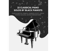 22 Classical Piano Solos By Black Pianists: Duke Ellington, Francis Johnson, Scott Joplin, Thomas Wiggins, And George Bridgetower
