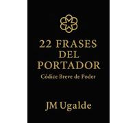 22 Frases Del Portador: Códice Breve de Poder
