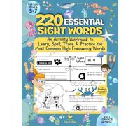220 Essential Sight Words for Kids Ages 5-7: An Activity Workbook to Learn, Spell, Trace & Practice the Most Common High Frequency Words