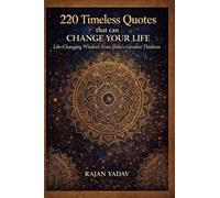 220 Timeless Quotes That Can Change Your Life: Life-changing Wisdom from India’s Greatest Thinkers