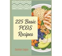 225 Basic PCOS Recipes: A PCOS Cookbook for Quick Results