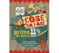 23 cose da fare prima di avere 11 anni e 1/2. Ediz. a colori