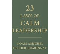 23 LAWS OF CALM LEADERSHIP: A Quiet Discipline for Powerful Influence