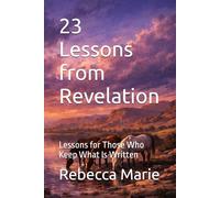 23 Lessons from Revelation: Lessons for Those Who Keep What Is Written