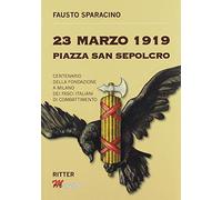 23 Marzo 1919 Piazza San Sepolcro. Centenario della fondazione dei Fasci Italiani di Combattimento