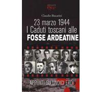 23 marzo 1944. I caduti toscani alle Fosse Ardeatine