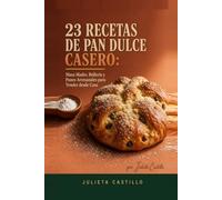 23 RECETAS DE PAN DULCE CASERO: Masa Madre, Bollería y Panes Artesanales para Vender desde Casa