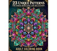 23 Unique Patterns For Stress Reduction and Relaxation: Adult Coloring Book with Sacred Geometry, Kaleidoscopic Crystals, Art Deco Burts, Celtic ... Tiles, and more to Calm the Overactive Mind