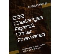 232 Challenges Against Christ Answered: Responding to Real Doubts with Truth and Grace