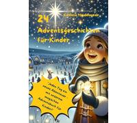 24 Adventsgeschichten für Kinder: Ein Adventskalenderbuch für Kinder