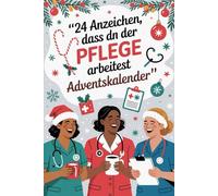 24 Anzeichen, dass du in der Pflege arbeitest Adventskalender: 24 Tage Kaffee, Kekse & Chaos - Humor, der jede Schicht überlebt
