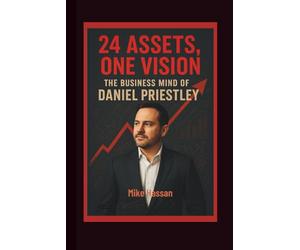 24 ASSETS, ONE VISION The Business Mind of Daniel Priestley