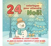 24 coloriages pour attendre Noël: Calendrier de l’Avent à colorier : 24 jours de douceur, créativité et esprit de Noël