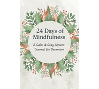 24 Days of Mindfulness: A Calm & Cozy Advent Journal for December: A Holiday Guide with Daily Prompts, Reflections, and Gratitude for a Peaceful Season