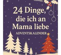 24 Dinge, die ich an Mama liebe - Adventskalender: Ein persönlicher Adventskalender zum Ausfüllen - 24 Gründe voller Liebe, Dankbarkeit und unvergesslicher Momente für Mama