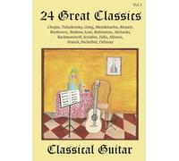 24 Great Classics Classical Guitar: Chopin, Tchaikovsky, Grieg, Mendelssohn, Mozart, Beethoven, Brahms, Liszt, Rubinstein, Abelardo, Rachmaninoff, ... Falla, Albeniz, Franck, Pachelbel and Debussy