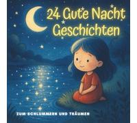 24 Gute Nacht Geschichten zum Schlummern und Träumen: Sanfte Einschlafgeschichten für Kinder ab 2 Jahre | Liebevolle Abenteuer | Vorlesebuch mit Fantasie, Freundschaft und Geborgenheit