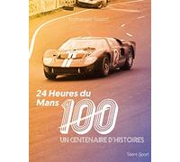 24 heures du Mans 100: Un centenaire d'histoires